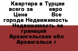 Квартира в Турции всего за 35.000 евро › Цена ­ 35 000 - Все города Недвижимость » Недвижимость за границей   . Архангельская обл.,Архангельск г.